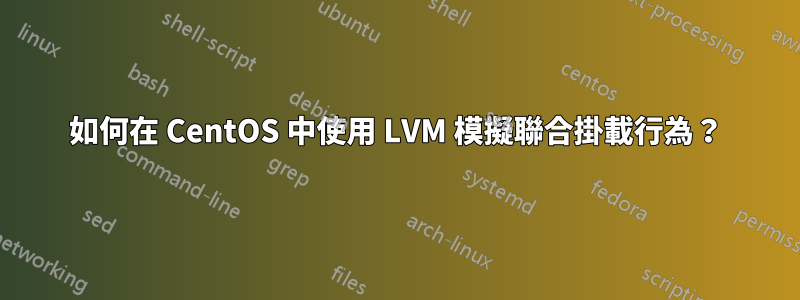 如何在 CentOS 中使用 LVM 模擬聯合掛載行為？