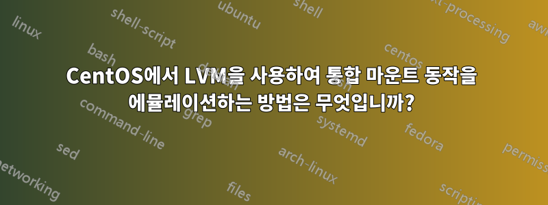 CentOS에서 LVM을 사용하여 통합 마운트 동작을 에뮬레이션하는 방법은 무엇입니까?