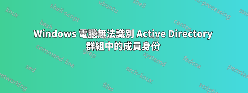 Windows 電腦無法識別 Active Directory 群組中的成員身份