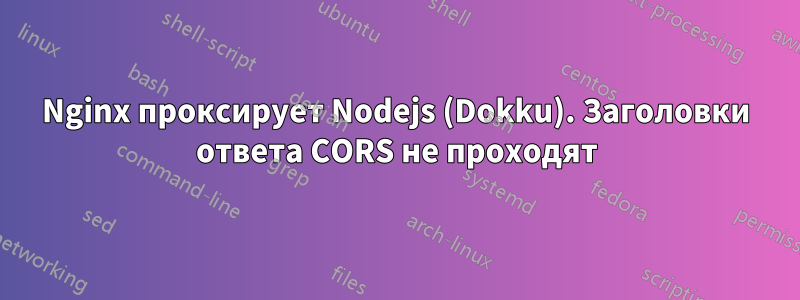 Nginx проксирует Nodejs (Dokku). Заголовки ответа CORS не проходят