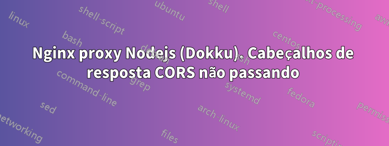 Nginx proxy Nodejs (Dokku). Cabeçalhos de resposta CORS não passando
