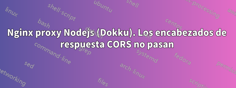 Nginx proxy Nodejs (Dokku). Los encabezados de respuesta CORS no pasan