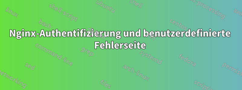 Nginx-Authentifizierung und benutzerdefinierte Fehlerseite