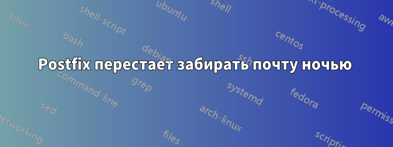 Postfix перестает забирать почту ночью