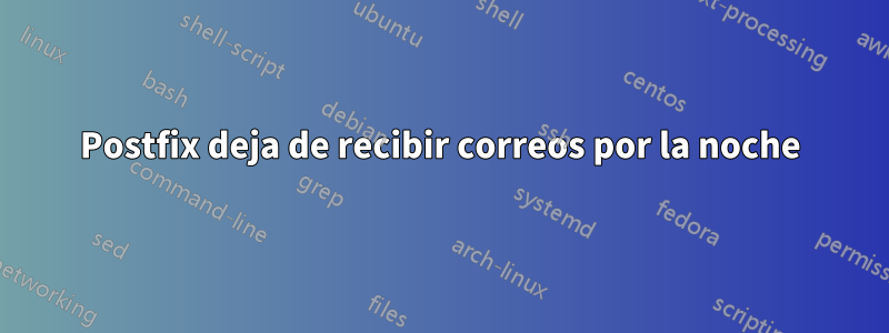 Postfix deja de recibir correos por la noche