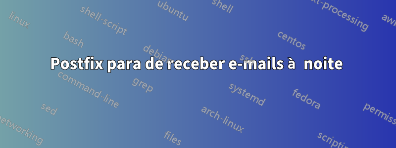 Postfix para de receber e-mails à noite