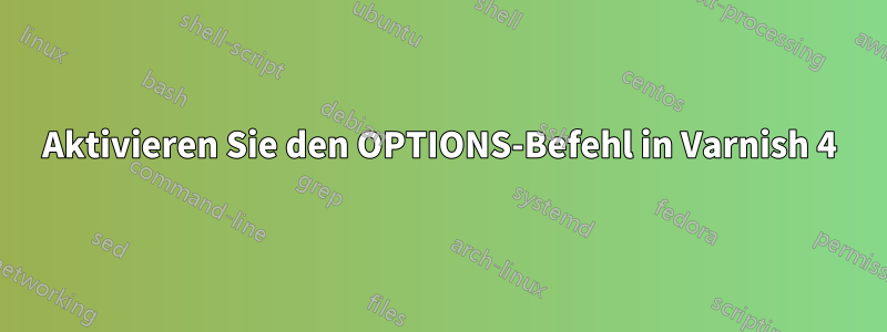 Aktivieren Sie den OPTIONS-Befehl in Varnish 4