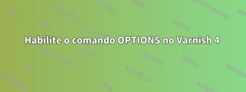 Habilite o comando OPTIONS no Varnish 4