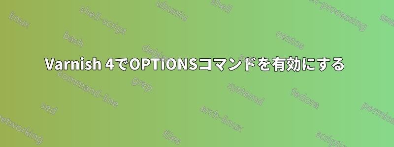 Varnish 4でOPTIONSコマンドを有効にする