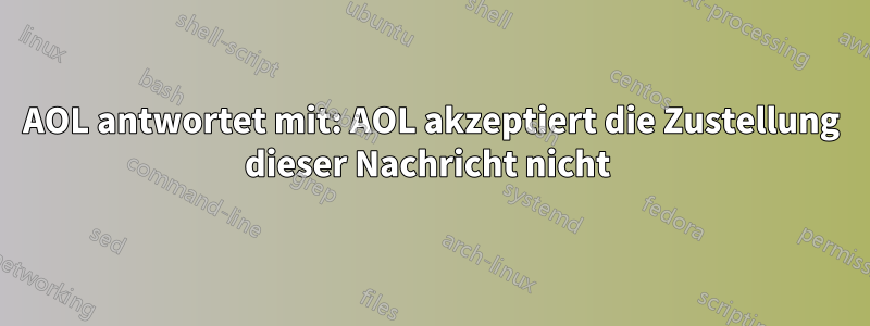AOL antwortet mit: AOL akzeptiert die Zustellung dieser Nachricht nicht 