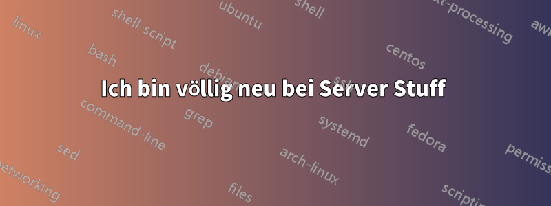 Ich bin völlig neu bei Server Stuff
