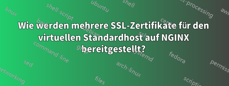 Wie werden mehrere SSL-Zertifikate für den virtuellen Standardhost auf NGINX bereitgestellt?