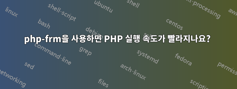 php-frm을 사용하면 PHP 실행 속도가 빨라지나요?