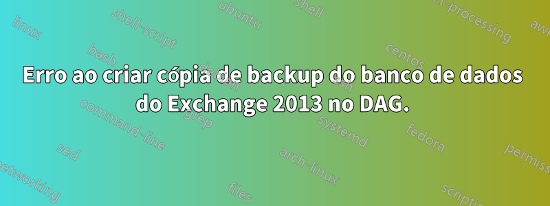 Erro ao criar cópia de backup do banco de dados do Exchange 2013 no DAG.