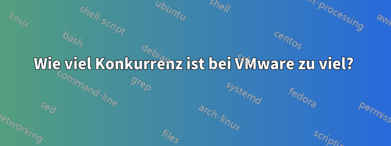 Wie viel Konkurrenz ist bei VMware zu viel?