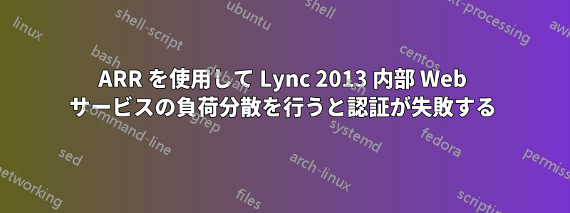 ARR を使用して Lync 2013 内部 Web サービスの負荷分散を行うと認証が失敗する