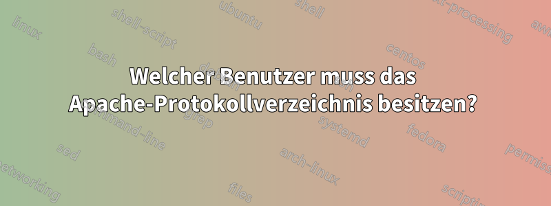 Welcher Benutzer muss das Apache-Protokollverzeichnis besitzen?