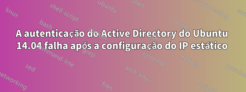 A autenticação do Active Directory do Ubuntu 14.04 falha após a configuração do IP estático