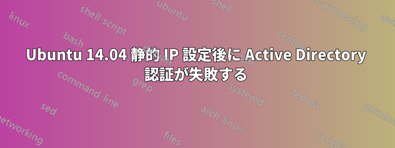 Ubuntu 14.04 静的 IP 設定後に Active Directory 認証が失敗する