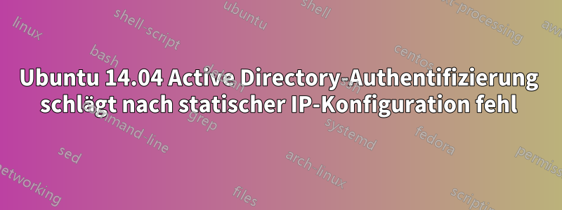 Ubuntu 14.04 Active Directory-Authentifizierung schlägt nach statischer IP-Konfiguration fehl