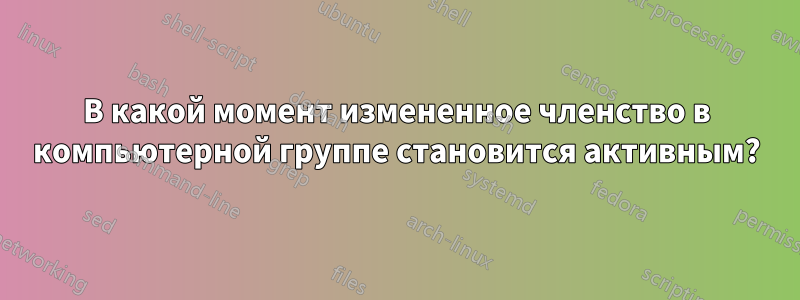В какой момент измененное членство в компьютерной группе становится активным?