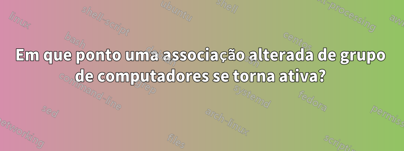 Em que ponto uma associação alterada de grupo de computadores se torna ativa?