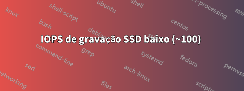IOPS de gravação SSD baixo (~100)