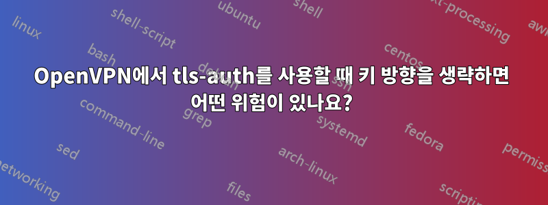 OpenVPN에서 tls-auth를 사용할 때 키 방향을 생략하면 어떤 위험이 있나요?