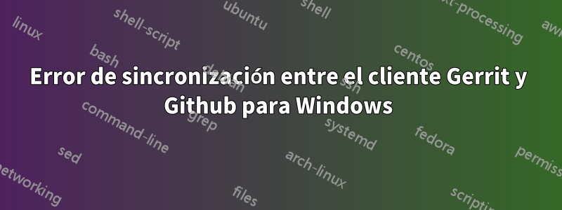 Error de sincronización entre el cliente Gerrit y Github para Windows