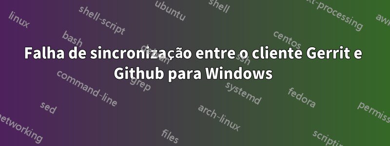 Falha de sincronização entre o cliente Gerrit e Github para Windows