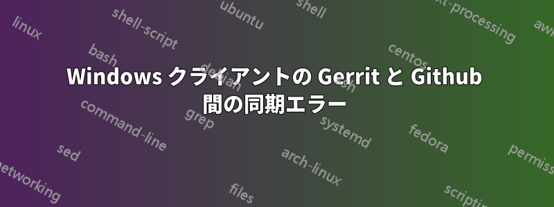Windows クライアントの Gerrit と Github 間の同期エラー