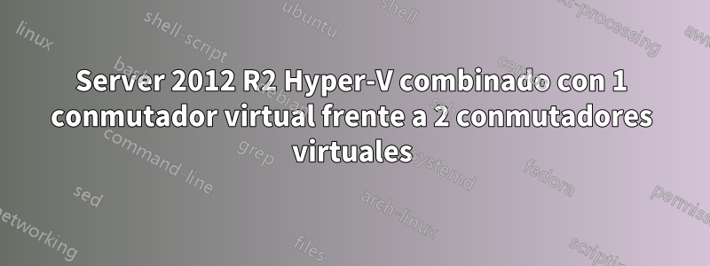 Server 2012 R2 Hyper-V combinado con 1 conmutador virtual frente a 2 conmutadores virtuales