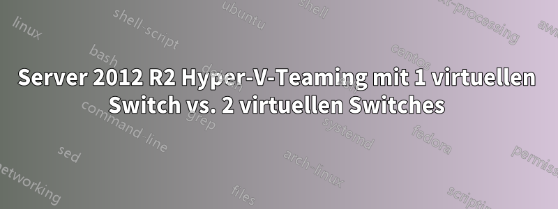 Server 2012 R2 Hyper-V-Teaming mit 1 virtuellen Switch vs. 2 virtuellen Switches