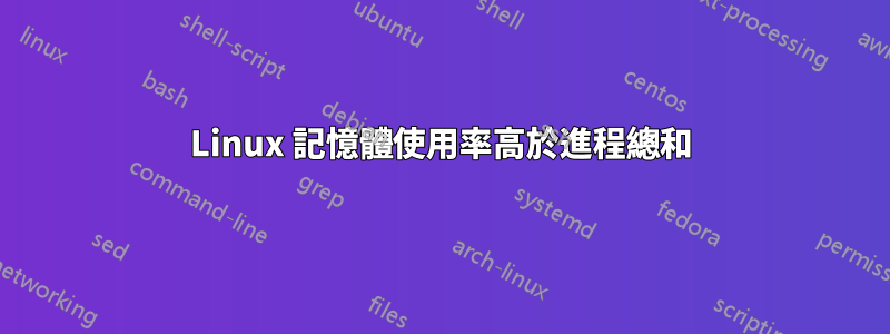 Linux 記憶體使用率高於進程總和