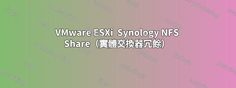 VMware ESXi  Synology NFS Share（實體交換器冗餘）