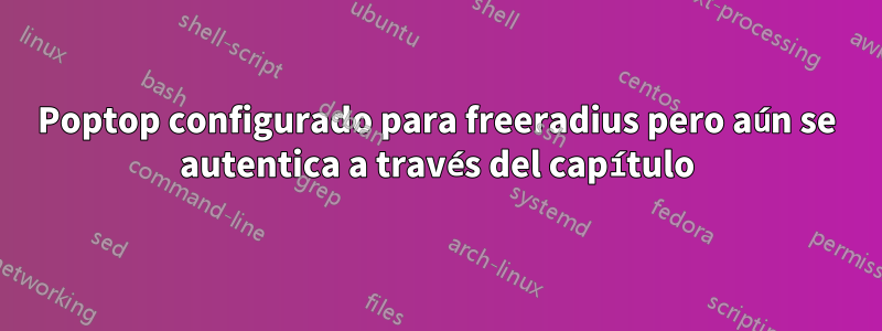 Poptop configurado para freeradius pero aún se autentica a través del capítulo