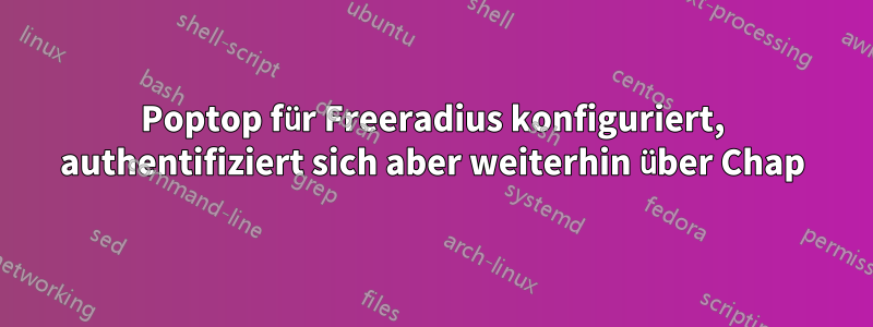 Poptop für Freeradius konfiguriert, authentifiziert sich aber weiterhin über Chap