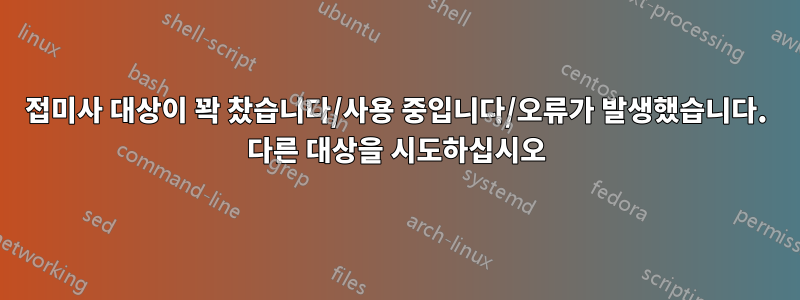 접미사 대상이 꽉 찼습니다/사용 중입니다/오류가 발생했습니다. 다른 대상을 시도하십시오