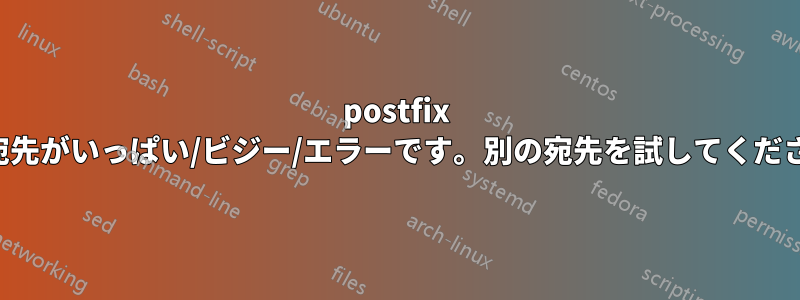 postfix の宛先がいっぱい/ビジー/エラーです。別の宛先を試してください