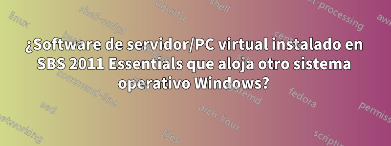 ¿Software de servidor/PC virtual instalado en SBS 2011 Essentials que aloja otro sistema operativo Windows?
