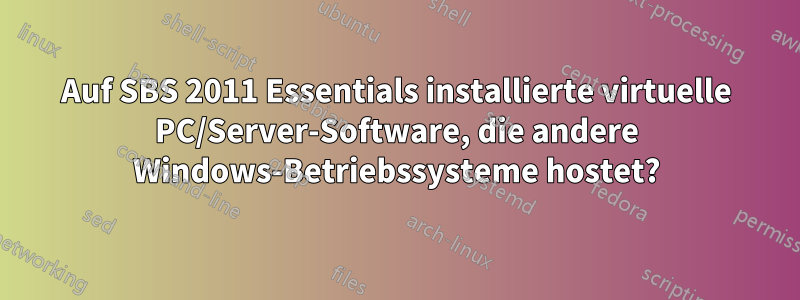 Auf SBS 2011 Essentials installierte virtuelle PC/Server-Software, die andere Windows-Betriebssysteme hostet?
