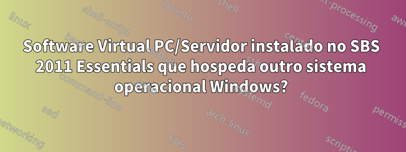 Software Virtual PC/Servidor instalado no SBS 2011 Essentials que hospeda outro sistema operacional Windows?