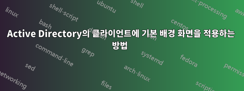 Active Directory의 클라이언트에 기본 배경 화면을 적용하는 방법 