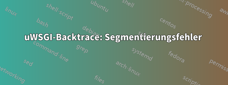 uWSGI-Backtrace: Segmentierungsfehler
