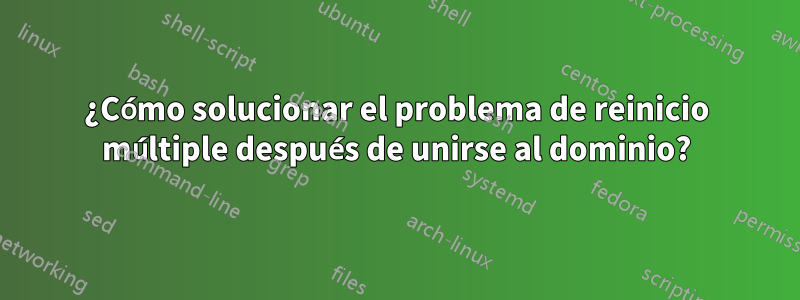 ¿Cómo solucionar el problema de reinicio múltiple después de unirse al dominio?