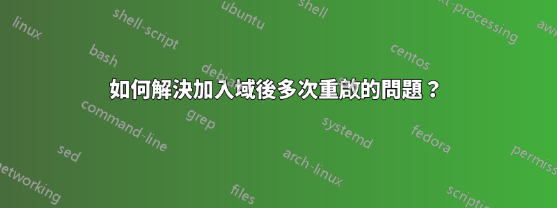 如何解決加入域後多次重啟的問題？