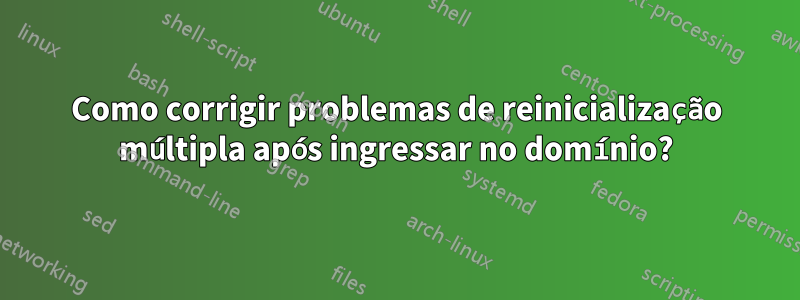 Como corrigir problemas de reinicialização múltipla após ingressar no domínio?