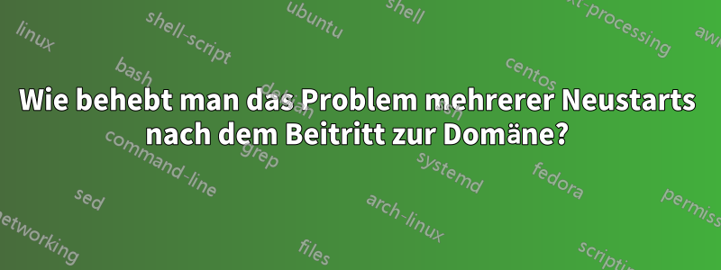 Wie behebt man das Problem mehrerer Neustarts nach dem Beitritt zur Domäne?