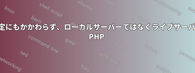 仮想ホスト設定にもかかわらず、ローカルサーバーではなくライブサーバーを使用する PHP