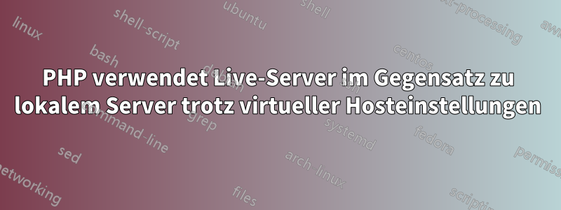 PHP verwendet Live-Server im Gegensatz zu lokalem Server trotz virtueller Hosteinstellungen